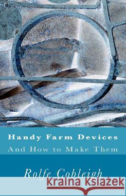 Handy Farm Devices And How to Make Them Rolfe Cobleigh 9781540380739 Createspace Independent Publishing Platform