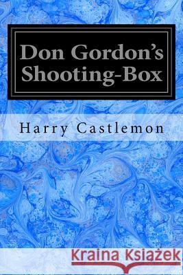 Don Gordon's Shooting-Box Harry Castlemon 9781540381095 Createspace Independent Publishing Platform