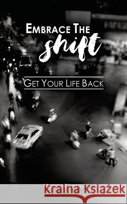 Embrace the Shift: Get Your Life Back Nancy Kearns 9781540384034