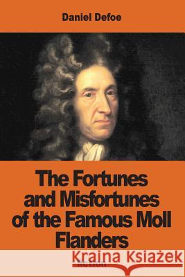 The Fortunes and Misfortunes of the Famous Moll Flanders Daniel Defoe 9781540384416