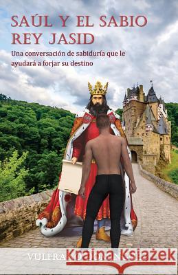Saúl y el sabio rey Jasid: Una conversación de sabiduría que le ayudará a forjar su destino Dominguez, Vulfrano 9781540384690