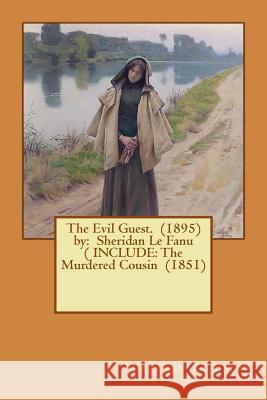 The Evil Guest. (1895) by: Sheridan Le Fanu ( INCLUDE: The Murdered Cousin (1851) Fanu, Sheridan Le 9781540385772