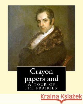 Crayon papers and A tour of the prairies. By: Washington Irving Irving, Washington 9781540388568