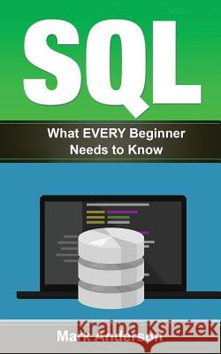 Sql: What EVERY Beginner Needs to Know Anderson, Mark 9781540388728