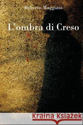 L'ombra di Creso Maggiani, Roberto 9781540389183 Createspace Independent Publishing Platform