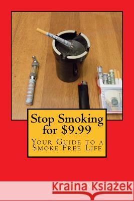 Stop Smoking for $9.99: Your Guide To A Smoke Free Life Monroe, J. R. 9781540389282 Createspace Independent Publishing Platform