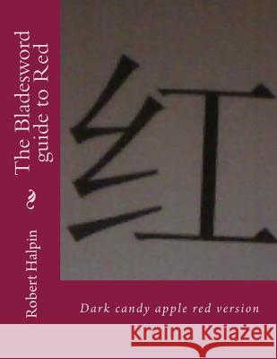 The Bladesword guide to Red: Dark candy apple red version Halpin, Robert Anthony 9781540389299 Createspace Independent Publishing Platform