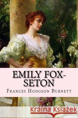 Emily Fox-Seton Frances Hodgson Burnett Frances Hodgson Burnett Paula Benitez 9781540390776 Createspace Independent Publishing Platform