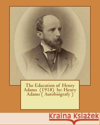 The Education of Henry Adams (1918) by: Henry Adams ( Autobiografy ) This Book Won the Pulitzer Prize in 1919. Henry Adams 9781540392251