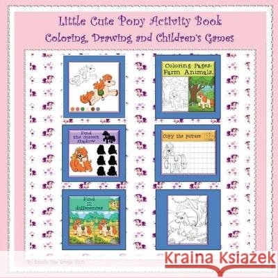 Little Cute Pony Activity Book: Coloring, Drawing and Children's Games Bonnie Mae Savag 9781540393012 Createspace Independent Publishing Platform