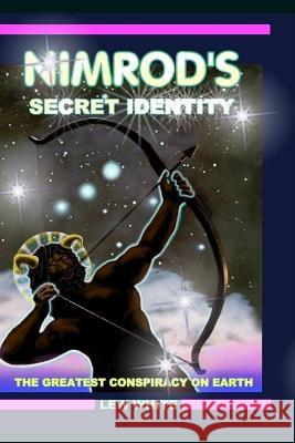 Nimrod's Secret Identity: The Greatest Conspiracy On Earth White, Lew 9781540393364 Createspace Independent Publishing Platform