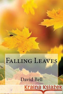 Falling Leaves David Bell Tony Bell 9781540393449 Createspace Independent Publishing Platform