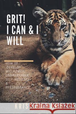 Grit: How To Develop Willpower, Unbreakable Self-Reliance And Don't Give Up: Self-Discipline, Perseverance, Mental Strength Dawn, Kristina 9781540393692 Createspace Independent Publishing Platform