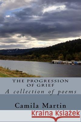 The Progression of Grief: A collection of poems Martin, Camila 9781540394071