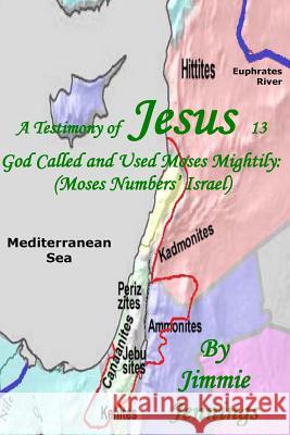 A Testimony of Jesus 13: God Called and Used Moses Mightily: (Moses Numbers' Israel) Jimmie Jennings 9781540395764 Createspace Independent Publishing Platform