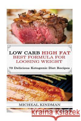 Low Carb: Low Carb High Fat - Best Formula For Loosing Weight + 70 Delicious Ketogenic Diet Recipes: (Ketogenic Cookbook, High F Kindman, Micheal 9781540396198 Createspace Independent Publishing Platform