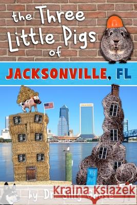 The Three Little Pigs of Jacksonville, FL Dr Silly Goose 9781540396419
