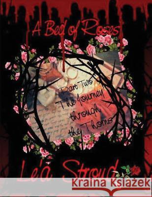 A Bed of Roses, Part Two The Journey Through The Thorns... Stroud, Le'a 9781540397669 Createspace Independent Publishing Platform