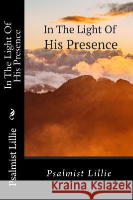 In The Light Of His Presence: Manifested Presence Lillie, Psalmist 9781540398062