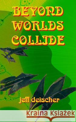 Beyond Worlds Collide Jeff Deischer 9781540399397