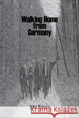 Walking Home from Germany: the Story of Robert E. Staton Hansen, John 9781540400352