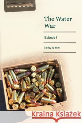 The Water War: Episode I Shirley Johnson 9781540400895