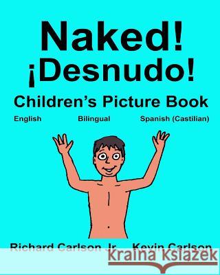 Naked! ¡Desnudo!: Children's Picture Book English-Spanish Castilian (Bilingual Edition) (www.rich.center) Carlson, Kevin 9781540401182 Createspace Independent Publishing Platform