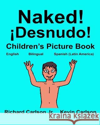 Naked! ¡Desnudo!: Children's Picture Book English-Spanish Latin America (Bilingual Edition) (www.rich.center) Carlson, Kevin 9781540401885 Createspace Independent Publishing Platform