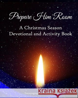 Prepare Him Room: A Christmas Season Devotional and Activity Book Encouraging Pen Publications 9781540402226 Createspace Independent Publishing Platform