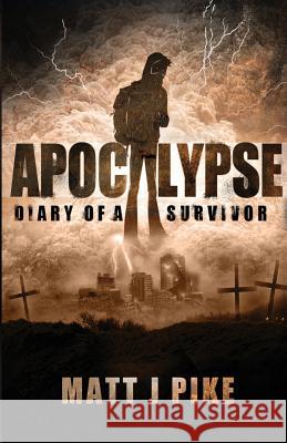Apocalypse: Diary of a Survivor Matt J. Pike Lisa Chant 9781540402233 Createspace Independent Publishing Platform