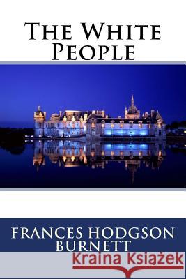 The White People Frances Hodgson Burnett Frances Hodgson Burnett Paula Benitez 9781540402370 Createspace Independent Publishing Platform