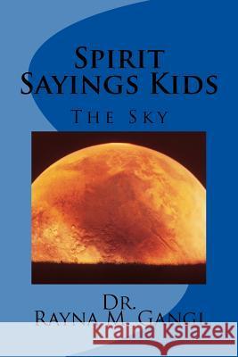 Spirit Sayings Kids: The Sky Dr Rayna M. Gangi 9781540404411 Createspace Independent Publishing Platform