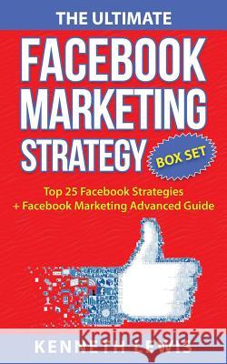 The Ultimate Facebook Marketing Strategy Guide: Top 25 Facebook Marketing Tips + Facebook Marketing Advanced Techniques Kenneth Lewis 9781540404442 Createspace Independent Publishing Platform