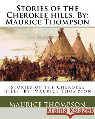 Stories of the Cherokee hills. By: Maurice Thompson Thompson, Maurice 9781540404473 Createspace Independent Publishing Platform