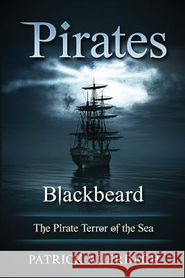 Pirates: Blackbeard - The Pirate Terror of the Sea Patrick Auerbach 9781540406460