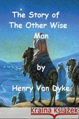 The Story of The Other Wise Man by Henry Van Dyke. Van Dyke, Henry 9781540407689