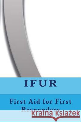 First Aid for First Responders Ana Laura Barrera Vallejo, Jose Perez Alcaraz, Jose Perez Vigueras 9781540407979 Createspace Independent Publishing Platform