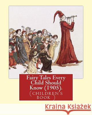Fairy Tales Every Child Should Know (1905). Edited By: Hamilton Wright Mabie: a selection of the best fairy tales of all time and of all authors Mabie, Hamilton Wright 9781540408525 Createspace Independent Publishing Platform