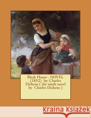 Bleak House . NOVEL (1852) by: Charles Dickens ( the ninth novel by Charles Dickens ) Dickens, Charles 9781540408730