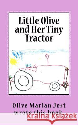 Little Olive and Her Tiny Tractor Olive M. Jost 9781540412232 Createspace Independent Publishing Platform