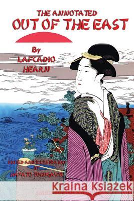 The Annotated Out of the East by Lafcadio Hearn: Reveries and Studies in New Japan Hayato Tokugawa Lafcadio Hearn Hayato Tokugawa 9781540413048