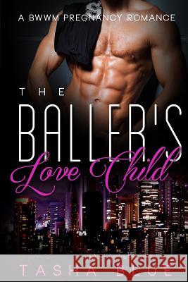 The Baller's Love Child Tasha Blue 9781540414014 Createspace Independent Publishing Platform