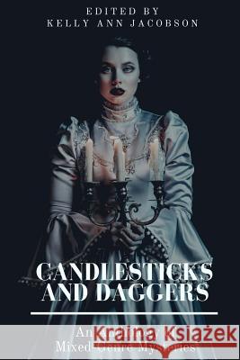 Candlesticks and Daggers: An Anthology of Mixed-Genre Mysteries Kelly Ann Jacobson 9781540414557 Createspace Independent Publishing Platform