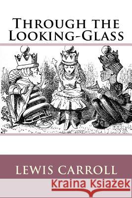 Through the Looking-Glass Lewis Carroll Lewis Carroll Paula Benitez 9781540414830 Createspace Independent Publishing Platform