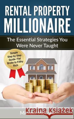 Rental Property Millionaire: The Essential Strategies You Were Never Taught Michael McCord 9781540415080