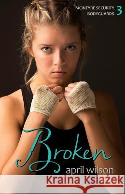 Broken: McIntyre Security Bodyguard Series - Book 3 April Wilson 9781540415127