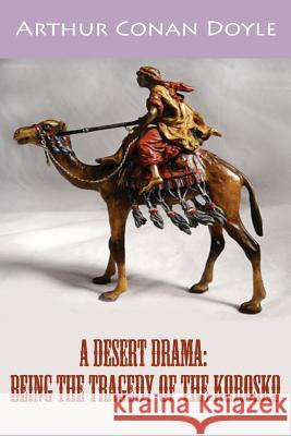 A Desert Drama: Being The Tragedy Of The Korosko Doyle, Arthur Conan 9781540415295 Createspace Independent Publishing Platform