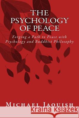 The Psychology of Peace: Forging a Path to Peace with Psychology and Buddhist Philosophy Michael James Jaquish Dexter Ame Lama Lakshey Zangp 9781540415448 Createspace Independent Publishing Platform