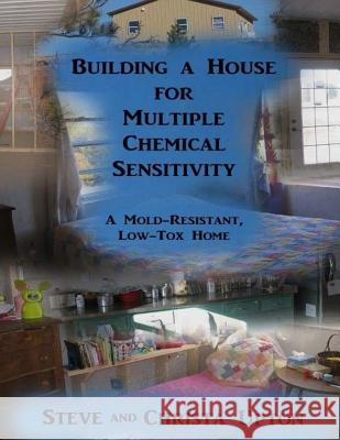 Building a House for Multiple Chemical Sensitivity: A Mold-Resistant, Low-Tox Home Christa Upton, Steve Upton 9781540415561