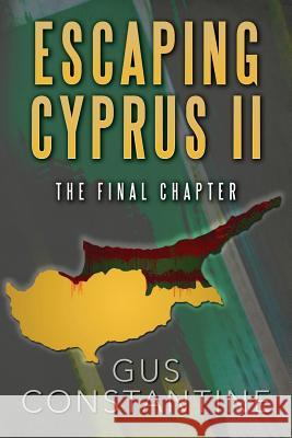 Escaping Cyprus II: The Final Chapter Gus Constantine 9781540415714